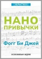 Нанопривычки. Маленькие шаги, которые приведут к большим переменам. Фогг Би Джей. Кратко
